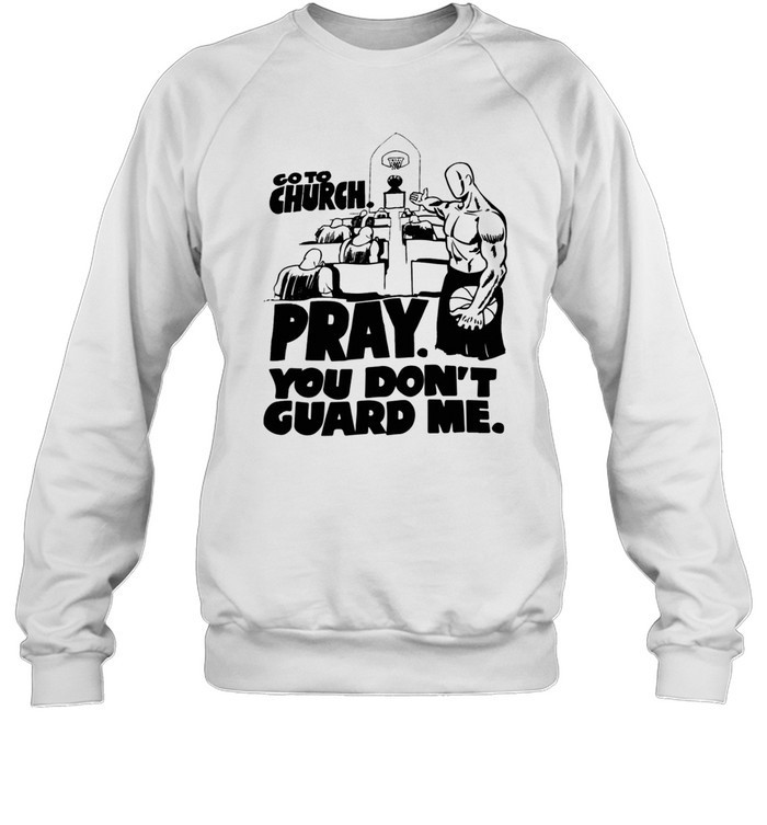 Go To Church Pray You Don’T Guard Me Shirt