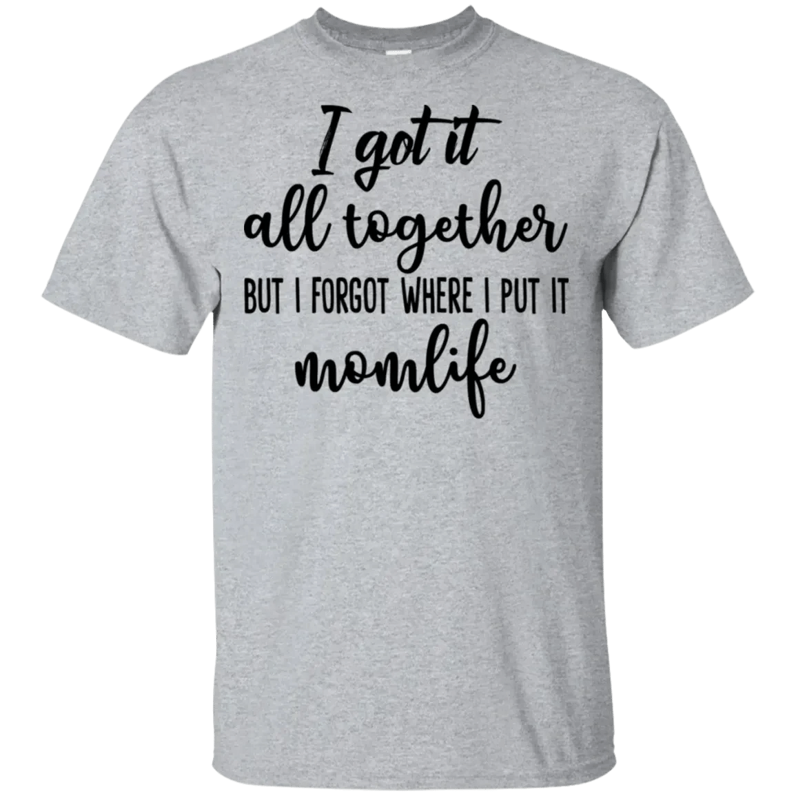 I Got It All Together But I Forgot Where I Put It Funny Mom Life Saying Shirt