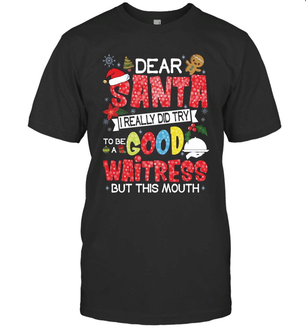 Dear Santa I Really Did Try To Be A Good Waitress But This Mouth Shirt T-Shirt