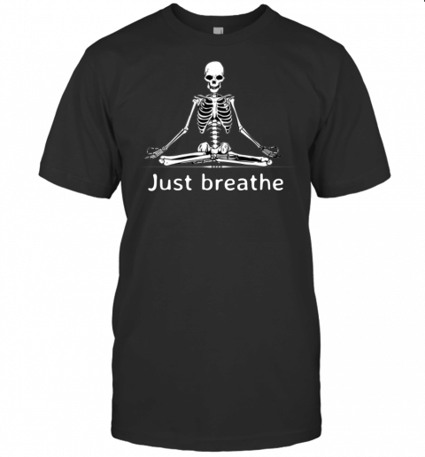 Just Breathe Skeleton In Lotus Flower Pose Yoga Funny Design T Shirt