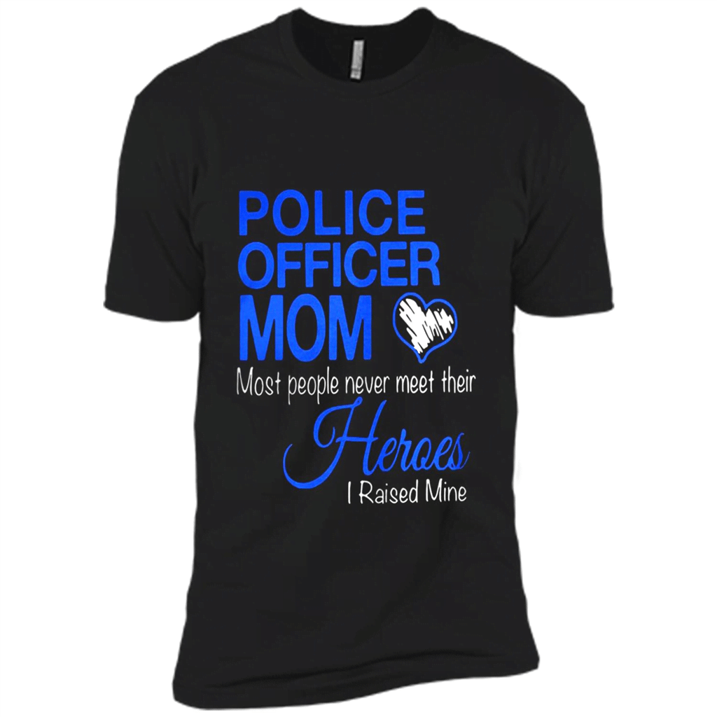 Police Officer Mom Most People Never Meet Their Heroes I Raised Mine Shirt – Premium Short Sleeve T-Shirt