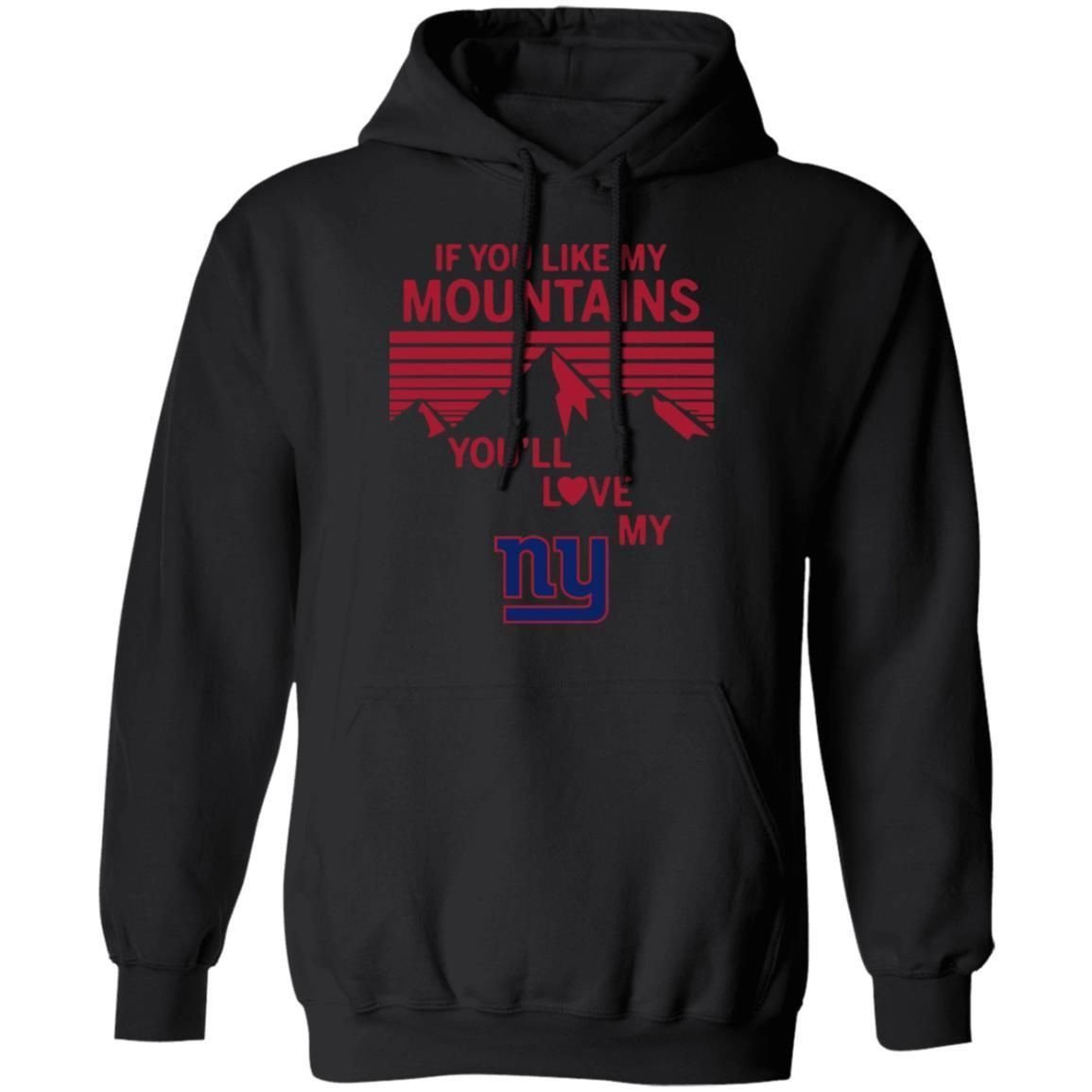 If You Like My Mountains Youll Love My New York Giants Shirt Hoodie