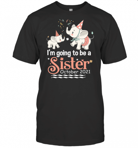 I Am Going To Be A Big Sister October 2021 Gift Tee T Shirt