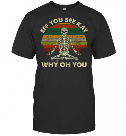 Vintage Eff You See Kay Why Oh Funny Skeleton Doing Yoga T Shirt