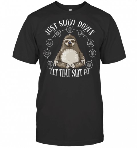 Funny Sloth Shirt Just Slow Down Let That Shit Go Yoga T Shirt