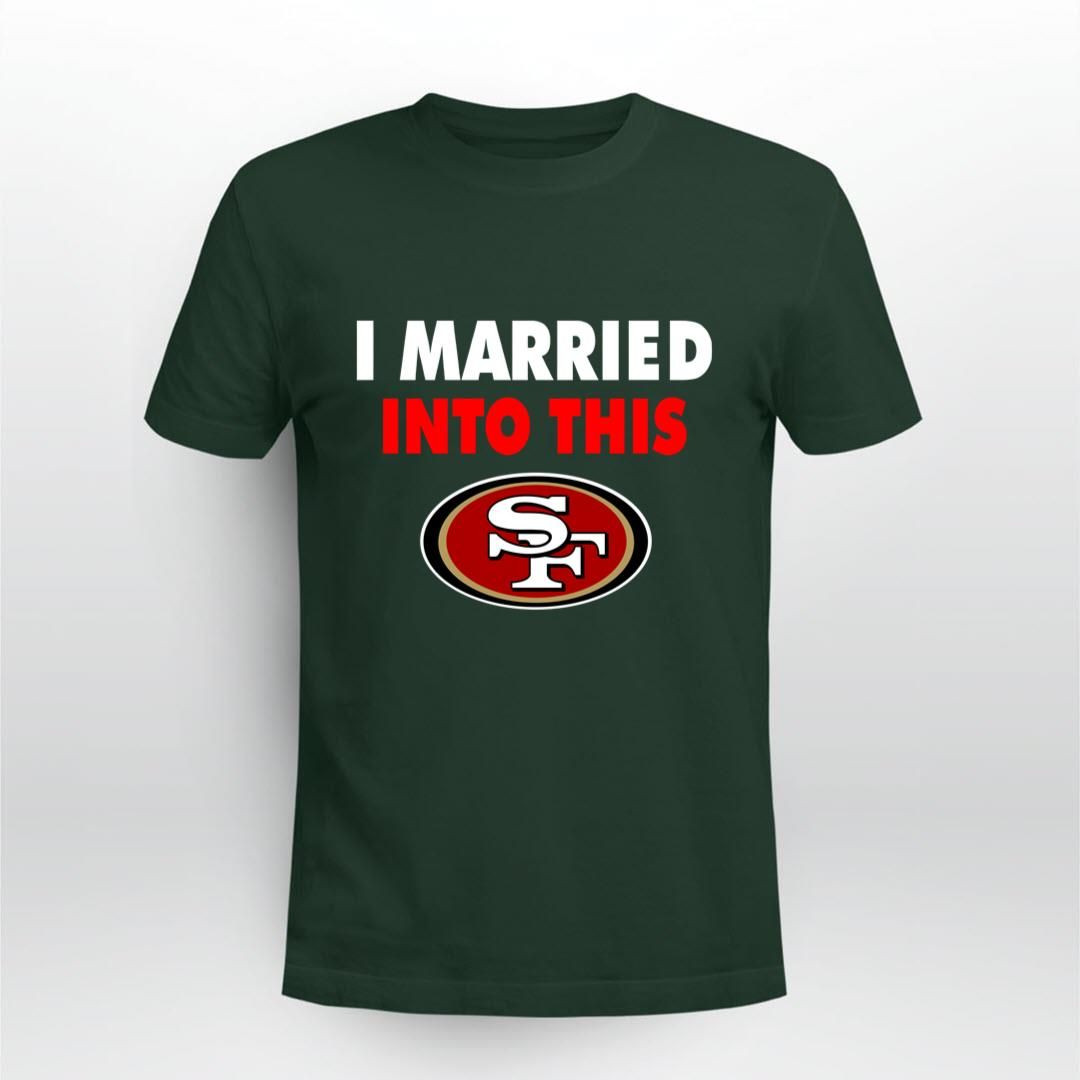 Clothing San Francisco 49Ers I Married Into This Shirt