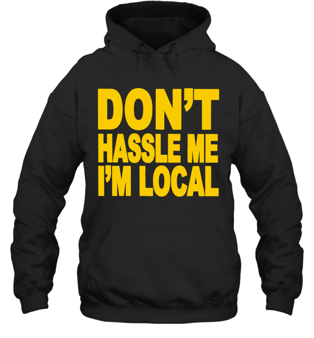 Adult Don’T Hassle Me I’M Local Hoodie