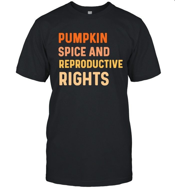 Pumpkin Spice And Reproductive Rights Shirt