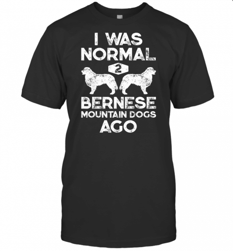 I Was Normal 2 Bernese Mountain Dogs Ago Funny Dog Lover Men T Shirt