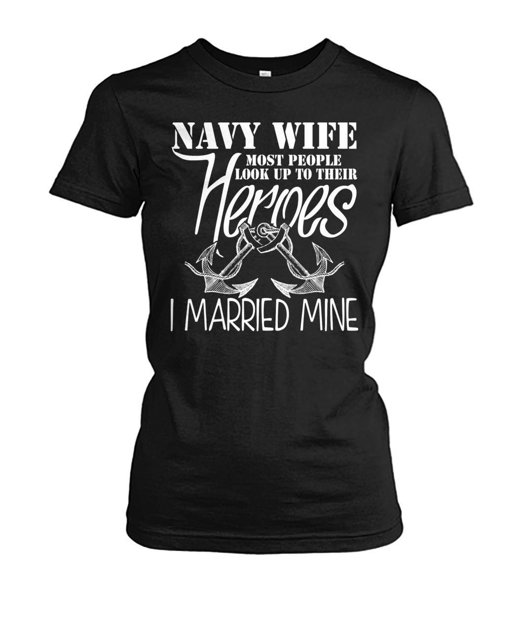 Navy Wife Most People Look Up To Their Heroes I Married Mine Veterans Marines Military Wifes Shirts