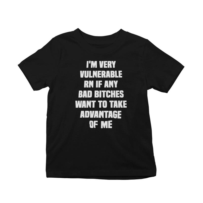 I’m Very Vulnerable Right Now If Any Bad Bitches Want to Take Advantage of Me T-Shirt, Slim-Fitting Casual Streetwear