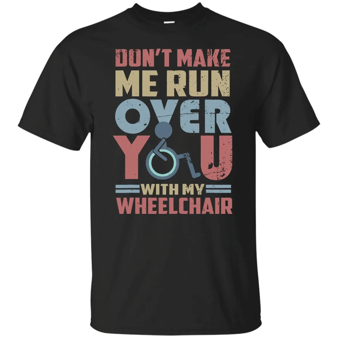 Dont Make Me Run Over You With My Wheelchair T-Shirt