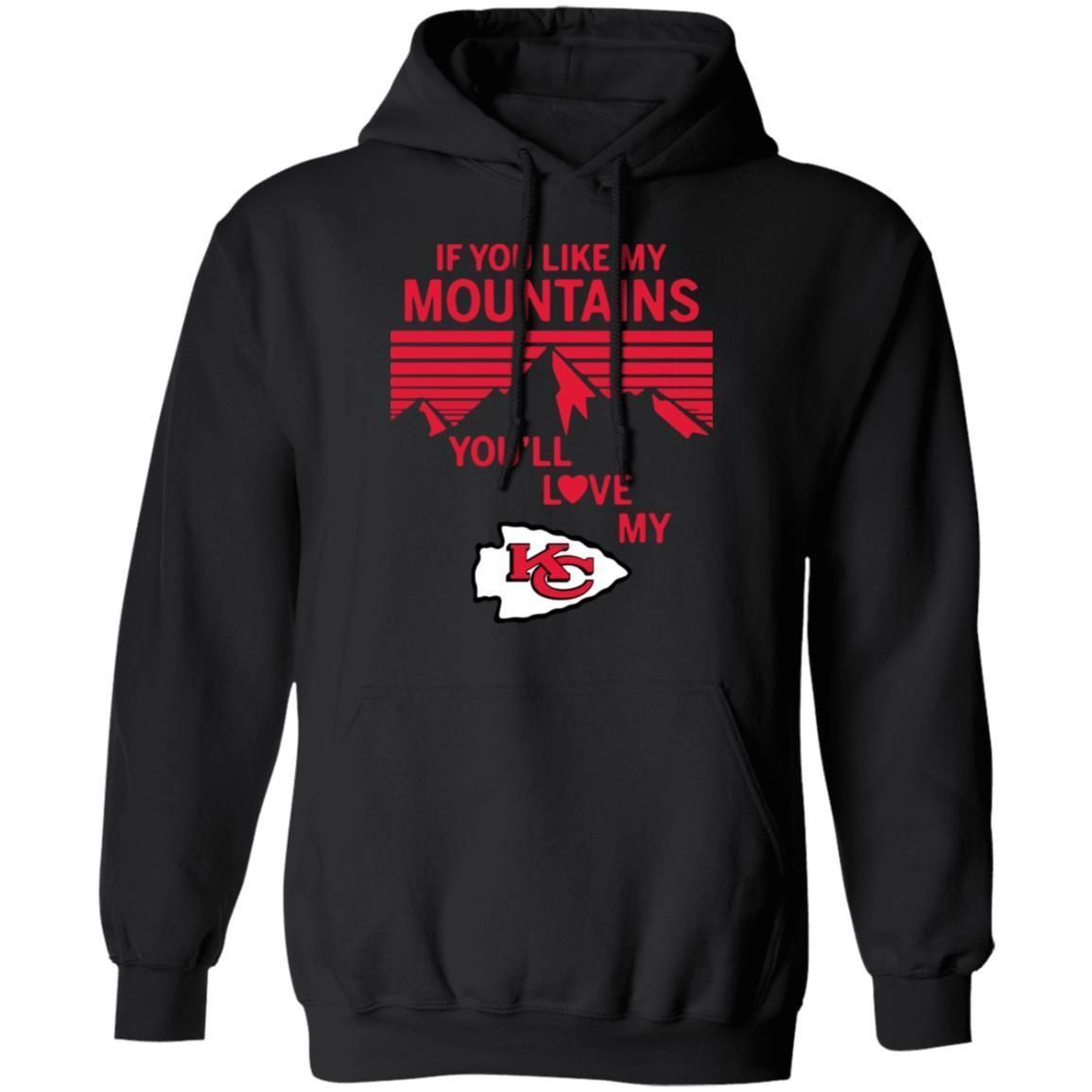 If You Like My Mountains Youll Love My Kansas City Chiefs Shirt Hoodie