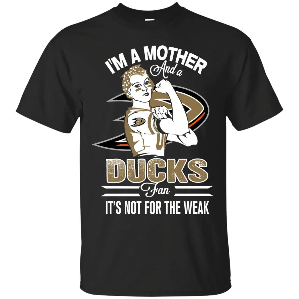 I Am A Mother And A Ducks Fan Its Not For The Weak T-Shirt Sweatshirt Hoodie