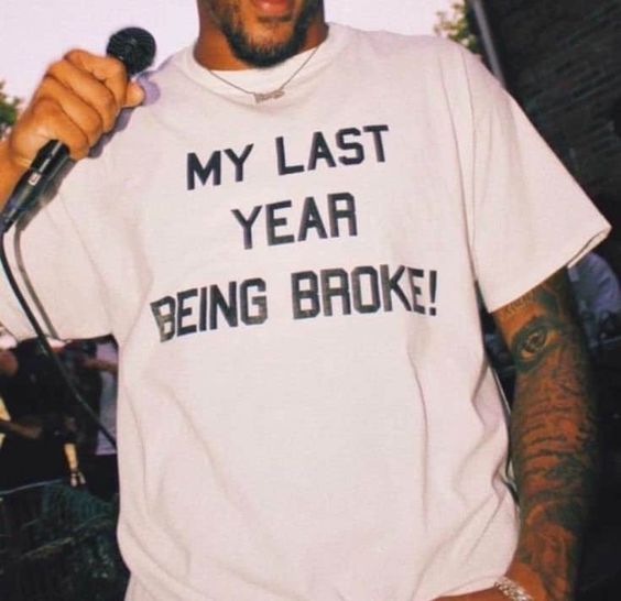 My Last Year Being Broke Tshirt