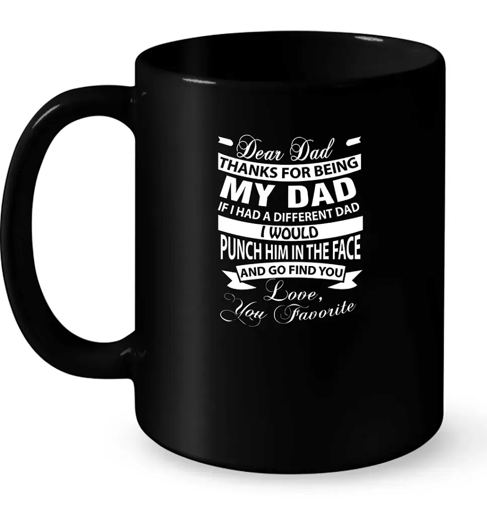 Dear Dad Thanks For Being My Dad If I Had A Different Dad I Would Punch Him In The Face T Shirts