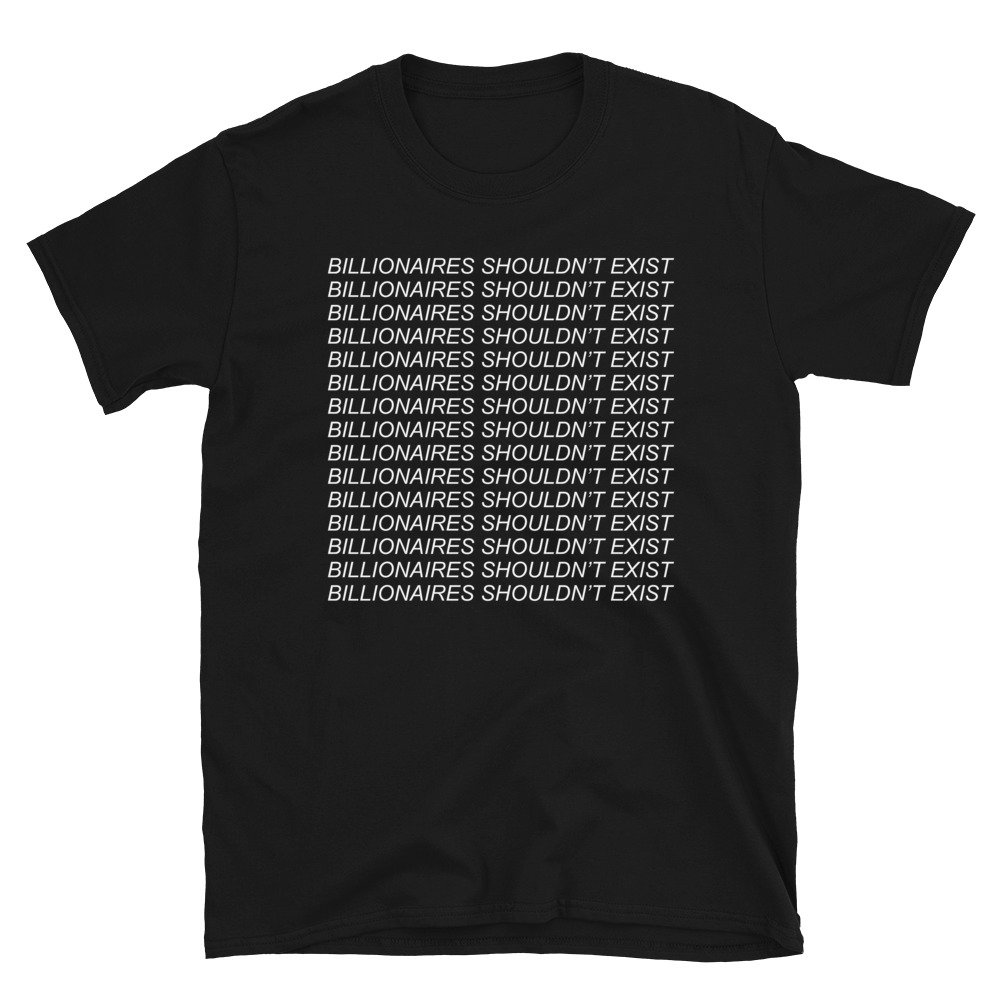 Billionaires Shouldnt Exist – Socialist, Leftist, Bernie Sanders T-Shirt