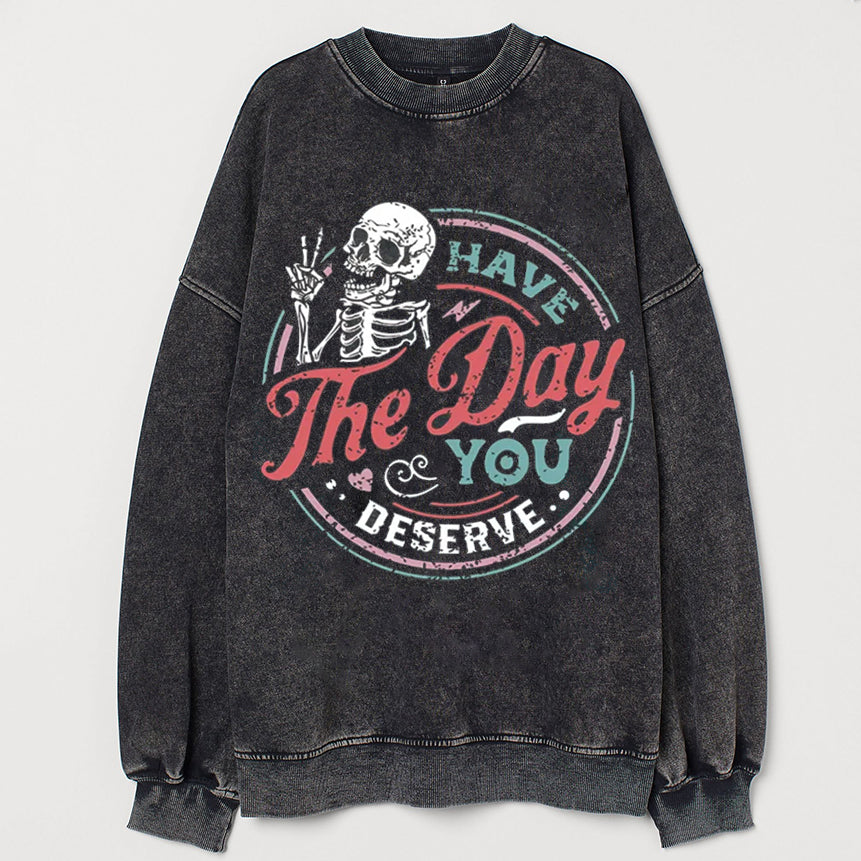 Have The Day You Deserve Sweatshirt