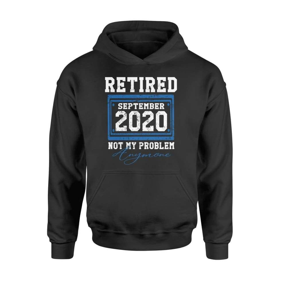 Retired September 2020 Not My Problem Anymore Shirt – Standard Hoodie