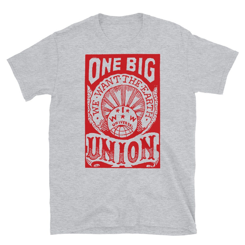 One Big Union, We Want The Earth – IWW, Labor Union, Propaganda, Anti Capitalist, Socialist, Anarchist T-Shirt