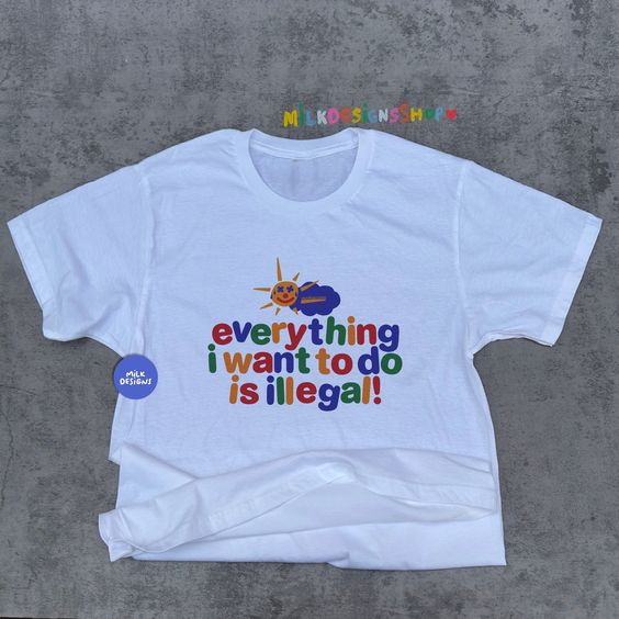 Everything I Want to Do is Illegal Shirt