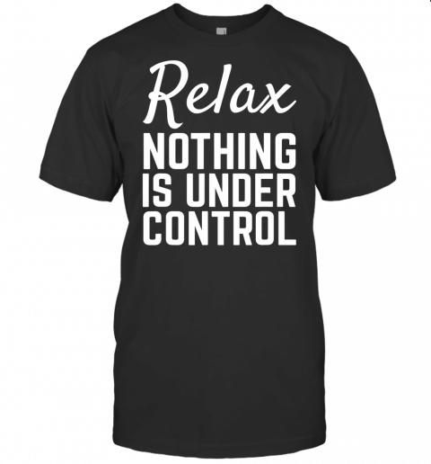 Relax Nothing Is Under Control Funny Meditation Yoga Lovers T Shirt