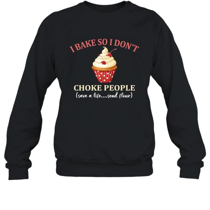 I Bake So I Don_T Choke People Funny Baking Lovers Sarcasm Shirt Sweatshirt