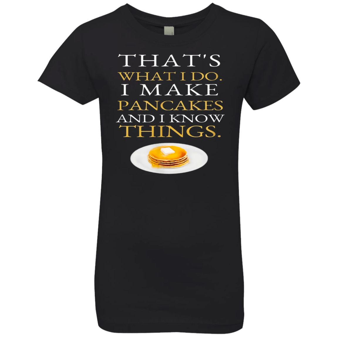 I Make Pancakes And I Know Things Dad Mom Saturday Funny Girls Premium T-Shirt