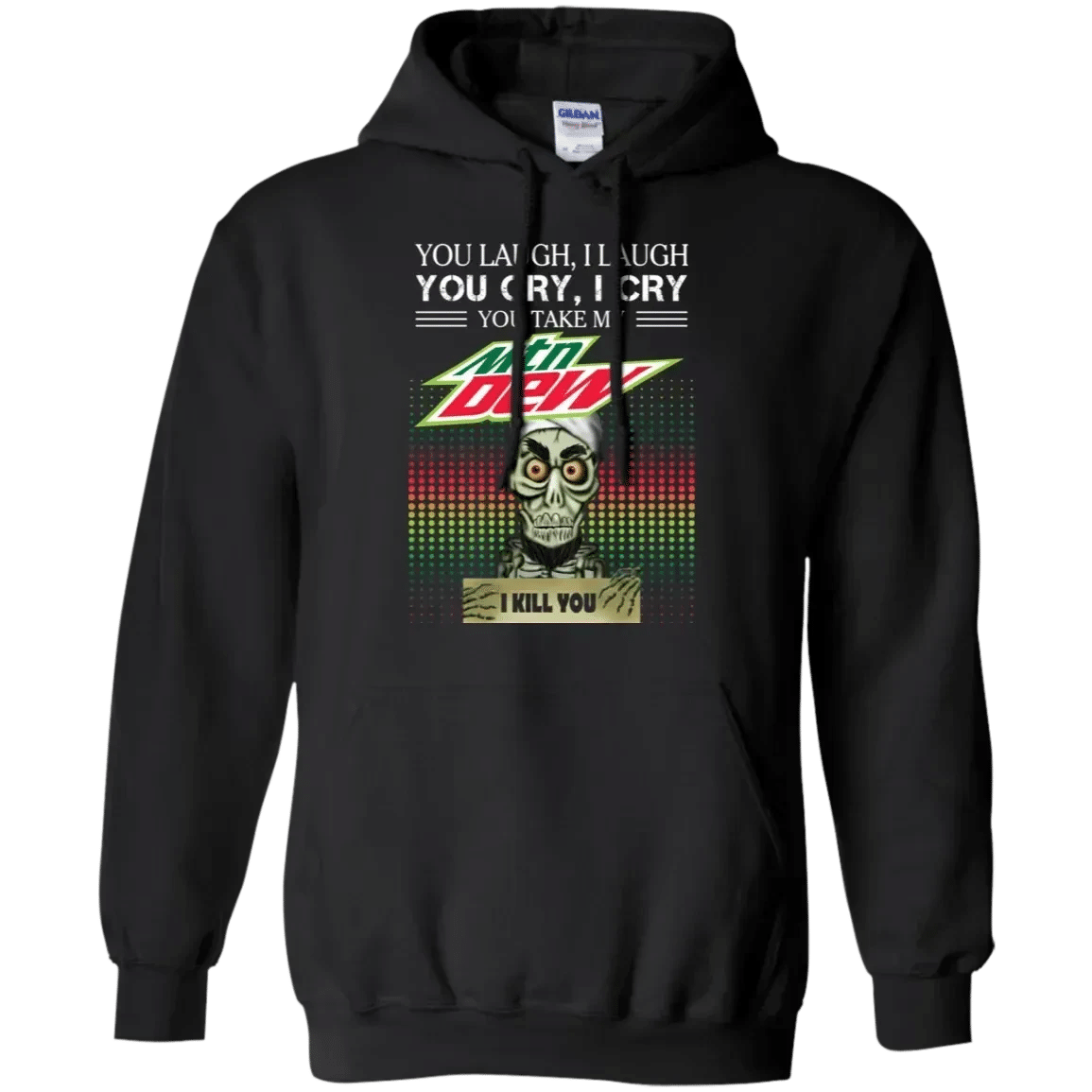 You Laugh I Laugh You Cry I Cry You Take My Mountain Dew I Kill You Shirt Hoodie