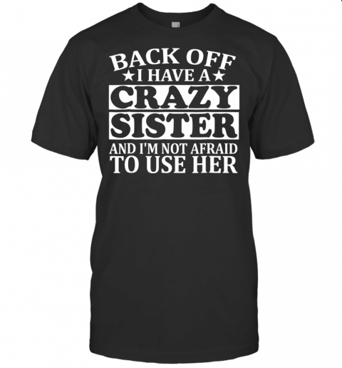 Back Off I Have A Crazy Sister T Shirt Funny Gift