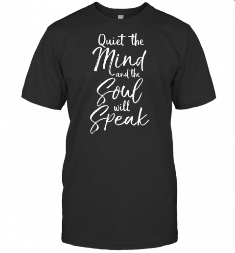 Quiet The Mind And The Soul Will Speak Shirt Yoga Meditation