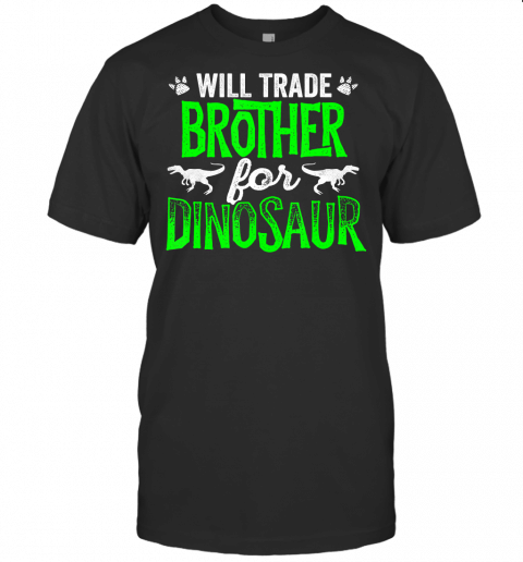 Will Trade Brother For Dinosaur Family Matching T Shirts T Shirt