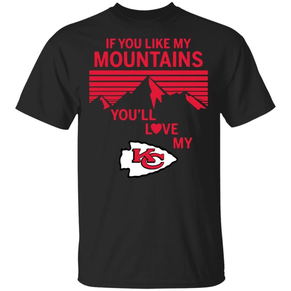 If You Like My Mountains Youll Love My Kansas City Chiefs Shirt T Shirt