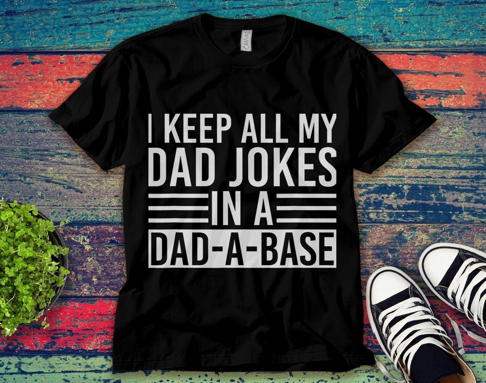 Di Keep All My Dad Jokes In A Dad A Base Dad Jokes Unisex Shirt Unisex Adult Bella Shirt Gift Ke7871