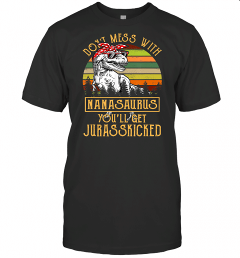 Dont Mess With Nanasaurus Youll Get Jurasskicked T Shirt