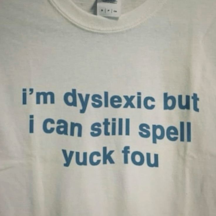 I’m Dyslexic but I Can Still Spell Yuck Fou Shirt