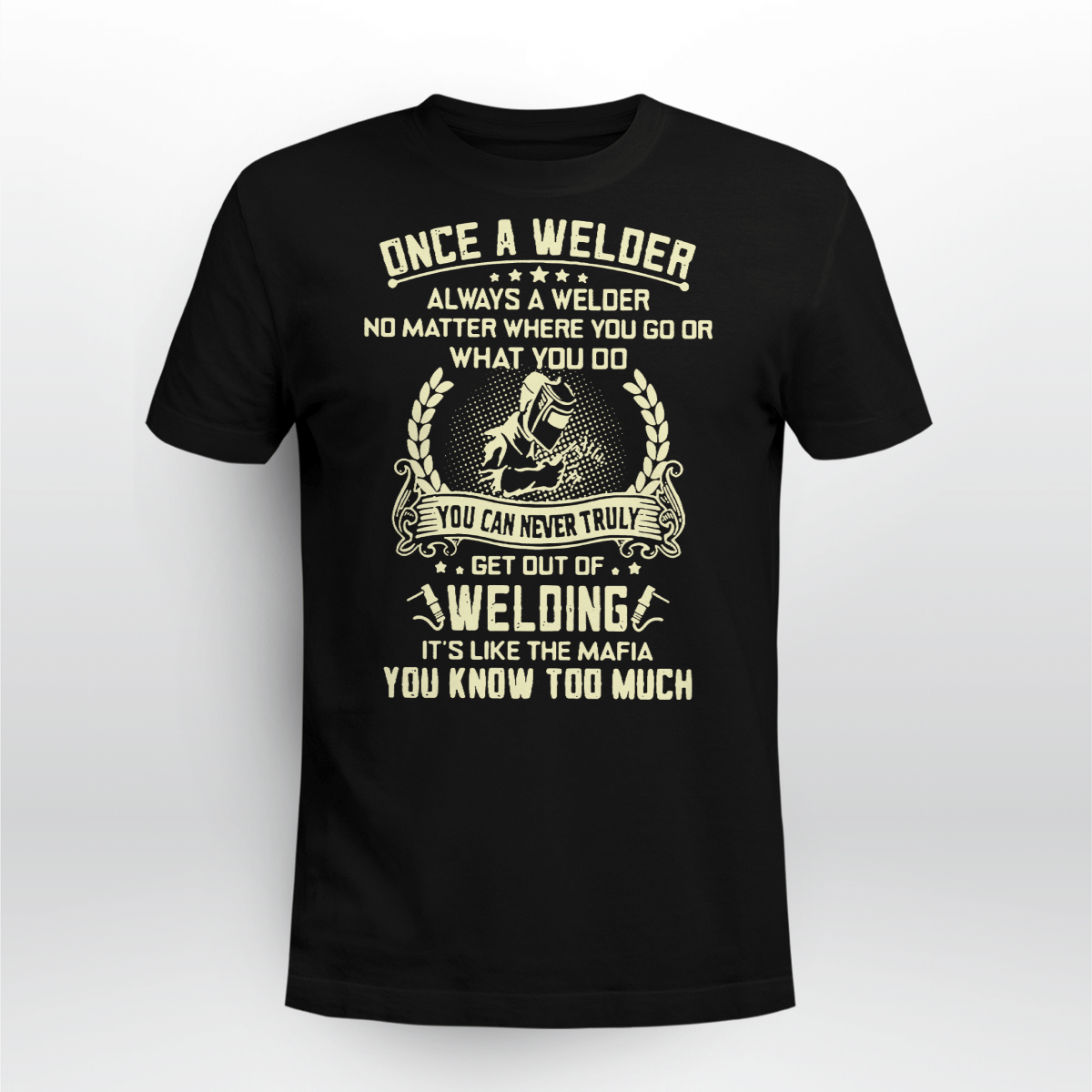 Once A Welder Always A Welder No Matter Where You Go What You Do Shirt