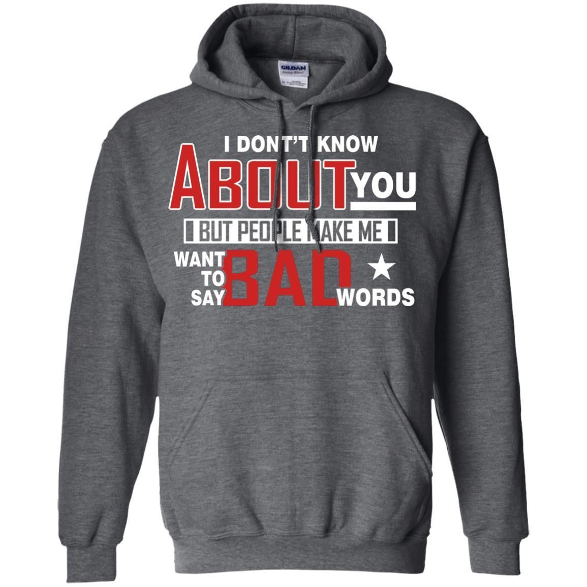 I Don_T Know About You But People Make Me Want To Say Bad Words Shirt