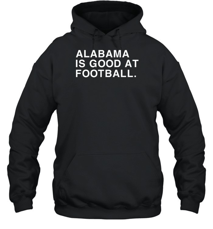 Alabama Is Good At Football Shirt