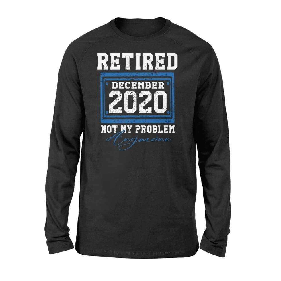 Retired December 2020 Not My Problem Anymore Shirt – Standard Long Sleeve