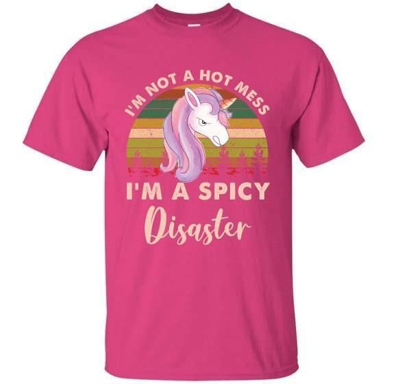 Im Not A Hot Mess Im A Spicy Disaster Unicorn T-Shirt