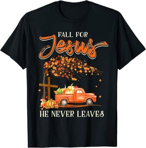 Fall For Jesus He Never Leaves Pumpkin Truck Thanksgiving T-Shirt