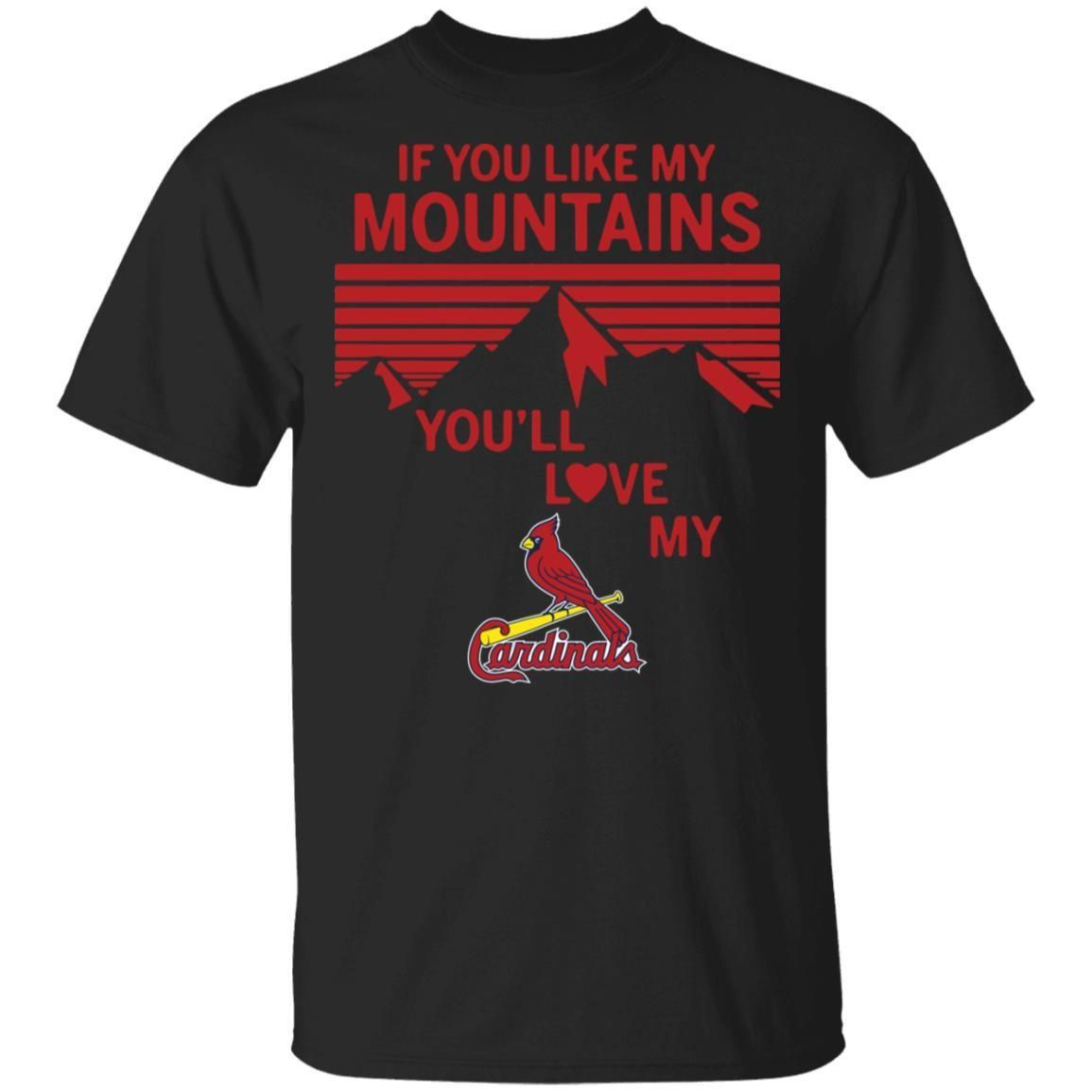 If You Like My Mountains Youll Love My St Louis Cardinals Shirt T Shirt