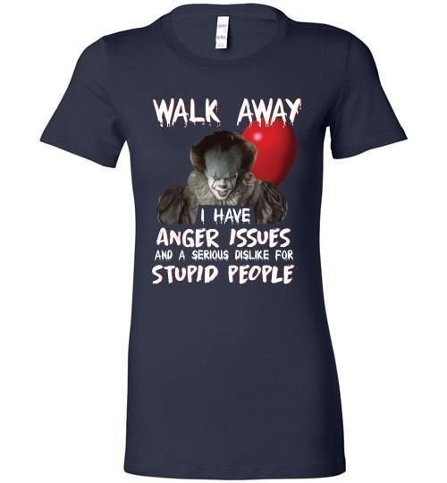 It Pennywise Walk Away I Have Anger Issues And A Serious Dislike For Stupid People Bella Ladies Tee