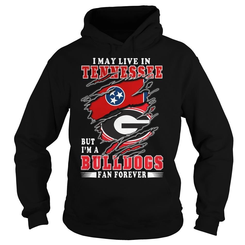 I May Live In Tennessee But Im A Georgia Bulldogs Fan Forever Football Lovers Tennessean Shirts