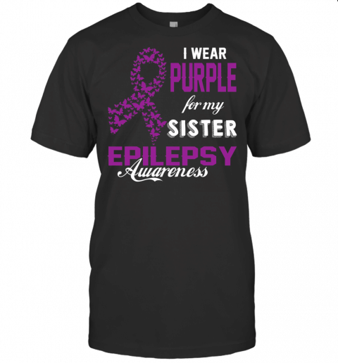 Epilepsy Awareness I Wear Purple For My Sister Family Gift T Shirt