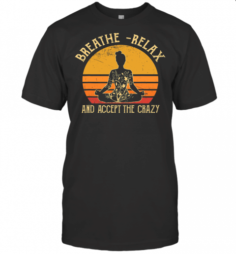 Vintage Breathe Relax And Accept The Crazy Budha Yoga Gift T Shirt