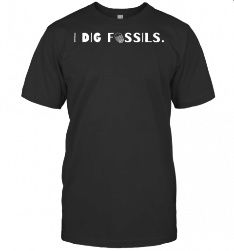 I Dig Fossils Biology Enthusiast Statement T Shirt