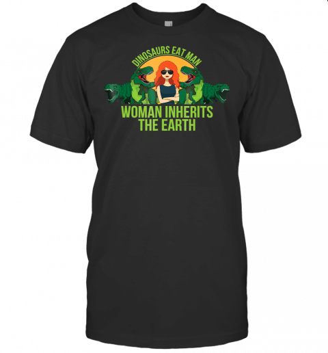 Dinosaurs Eat Man Woman Inherits The Earth T Shirt