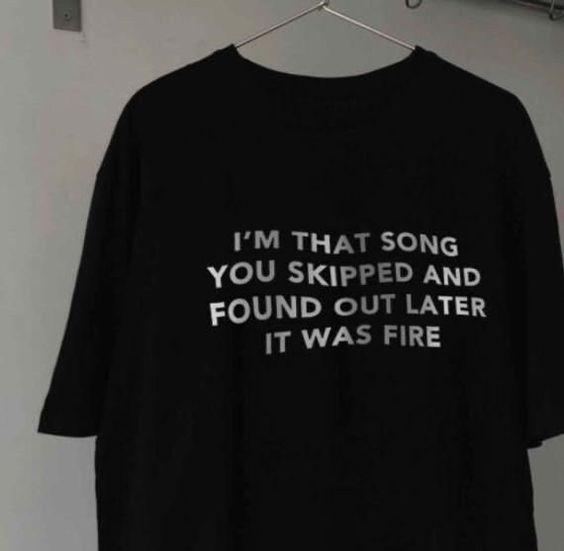 I Am That Song You Skipped T-shirt